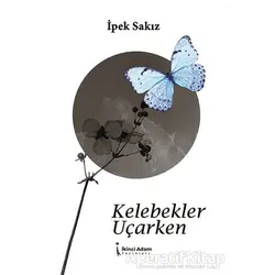Kelebekler Uçarken - İpek Sakız - İkinci Adam Yayınları