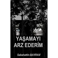 Yaşamayı Arz Ederim - Sabahattin Bayram - Platanus Publishing