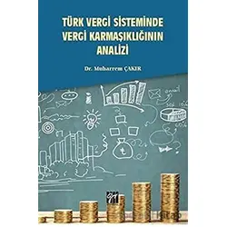 Türk Vergi Sisteminde Vergi Karmaşıklığının Analizi - Muharrem Çakır - Gazi Kitabevi
