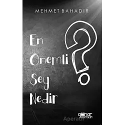 En Önemli Şey Nedir? - Mehmet Bahadır - Gülnar Yayınları