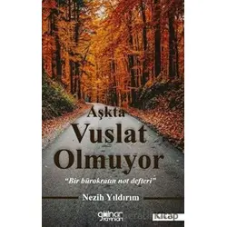 Aşkta Vuslat Olmuyor - Bir Bürokratın Not Defteri - Nezih Yıldırım - Gülnar Yayınları