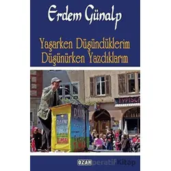 Yaşarken Düşündüklerim Düşünürken Yazdıklarım - Erdem Günalp - Ozan Yayıncılık
