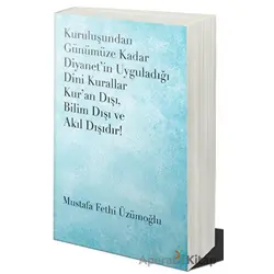 Kuruluşundan Günümüze Kadar Diyanet’in Uyguladığı Dini Kurallar Kur’an Dışı. Bilim Dışı ve Akıl Dışı