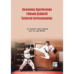 Savunma Sporlarında Yüksek Şiddetli İnterval Antrenmanlar - İbrahim Orkun Akcan - Gazi Kitabevi