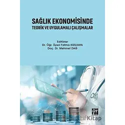 Sağlık Ekonomisinde Teorik ve Uygulamalı Çalışmalar - Fatma Kızılkaya - Gazi Kitabevi
