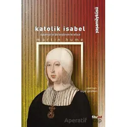 Katolik Isabel - İspanyayı Birleştiren Kraliçe - Martin Hume - Fihrist Kitap