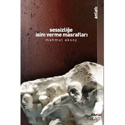 Sessizliğe İsim Verme Masrafları - Mahmut Aksoy - Fihrist Kitap