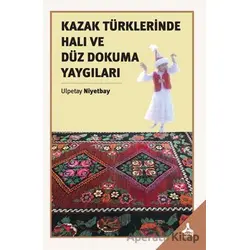 Kazak Türklerinde Halı ve Düz Dokuma Yaygıları - Ulpetay Niyetbay - Sonçağ Yayınları