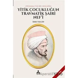 Yitik Çocukluğun Travmatik Şairi Nef’i - İdris Yalçın - Sonçağ Yayınları