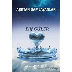 Aşktan Damlayanlar - Elif Güler - Platanus Publishing