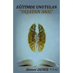 Eğitimde Unutulan Yaşatan Akıl - Ahmet Demir - Platanus Publishing