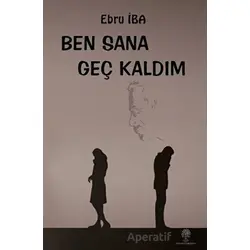 Ben Sana Geç Kaldım - Ebru İba - Platanus Publishing