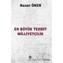En Büyük Tehdit Milliyetçilik - Nazmi Öner - Platanus Publishing