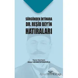 Sürgünden İntihara Dr. Reşid Beyin Hatıraları - Ahmet Mehmetefendioğlu - Altınordu Yayınları