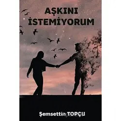 Aşkını İstemiyorum - Şemsettin Topçu - Platanus Publishing
