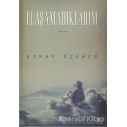 Ulaşamadıklarım - Koray Üçüncü - Cinius Yayınları