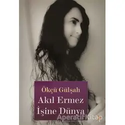 Akıl Ermez İşine Dünya - Ökçü Gülşah - Cinius Yayınları