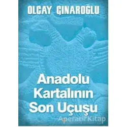 Anadolu Kartalının Son Uçuşu - Olcay Çınaroğlu - Cinius Yayınları