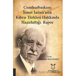 Cumhurbaşkanı İsmet İnönü’nün Kıbrıs Türkleri Hakkında Hazırlattığı Rapor