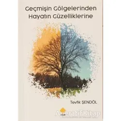Geçmişin Gölgelerinden Hayatın Güzelliklerine - Tevfik Şendöl - Duvar Kitabevi