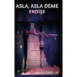 Asla, Asla Deme Endişe - Hasan Özbilen - Platanus Publishing