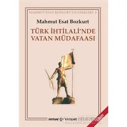 Türk İhtilali’nde Vatan Müdafaası - Mahmut Esat Bozkurt - Kaynak Yayınları