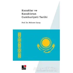 Kazaklar ve Kazakistan Cumhuriyeti Tarihi - Mehmet Saray - Kesit Yayınları