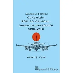 Anılarımla Destekli Ülkemizin Son 50 Yılındaki Savunma Havacılığı Serüveni