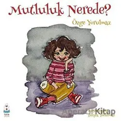 Mutluluk Nerede? - Özge Yorulmaz - Luna Yayınları