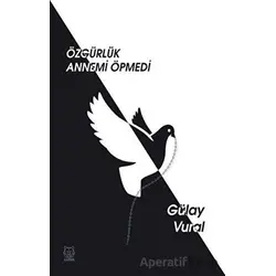 Özgürlük Annemi Öpmedi - Gülay Vural - Luna Yayınları