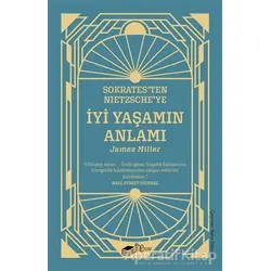 Sokrates’ten Nietzsche’ye: İyi Yaşamın Anlamı - James Miller - The Kitap