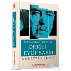 Sorgusuz İttihatçı Ohrili Eyüp Sabri - Nurettin Beyaz - Bilgeoğuz Yayınları