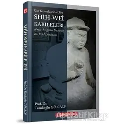 Çin Kaynaklarına Göre Shih-Wei Kabileleri - Türükoğlu Gök Alp - Bilgeoğuz Yayınları