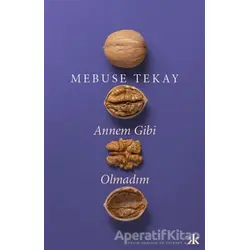 Annem Gibi Olmadım - Mebuse Tekay - Kafka Kitap