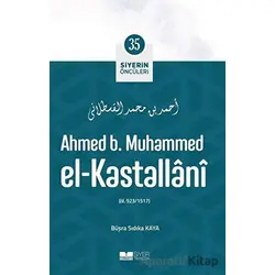 Ahmed B. Muhammed El - Kastallani - Siyerin Öncüleri 35 - Büşra Sıdıka Kaya - Siyer Yayınları