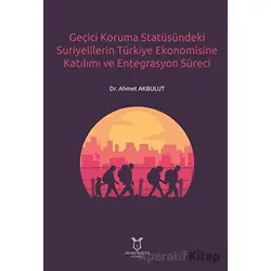 Geçici Koruma Statüsündeki Suriyelilerin Türkiye Ekonomisine Katılımı ve Entegrasyon Süreci