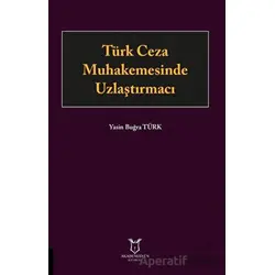 Türk Ceza Muhakemesinde Uzlaştırmacı - Yasin Buğra Türk - Akademisyen Kitabevi