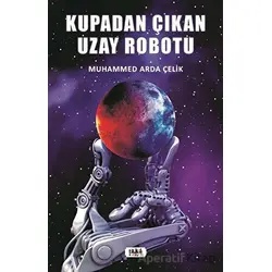 Kupadan Çıkan Uzay Robotu - Muhammed Arda Çelik - Tilki Kitap