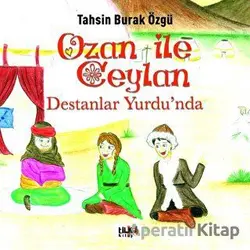 Ozan İle Ceylan - Destanlar Yurdunda - Tahsin Burak Özgü - Tilki Kitap
