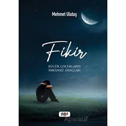 Fikir - Küçük Çocukların İmkansız Amaçları - Mehmet Ulutaş - Tilki Kitap