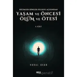 Yaşam ve Öncesi Ölüm ve Ölüm Ötesi 1. Cilt - Bilimler - Dinler - Felsefe Açısından