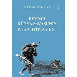 Birinci Dünya Savaşı’nın Kısa Hikayesi - Serkan Özdamar - İkinci Adam Yayınları