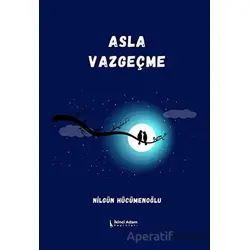 Asla Vazgeçme - Nilgün Hücümenoğlu - İkinci Adam Yayınları