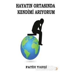 Hayatın Ortasında Kendimi Arıyorum - Fatih Yahşi - Cinius Yayınları