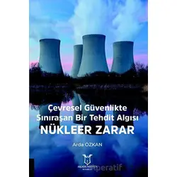 Çevresel Güvenlikte Sınıraşan Bir Tehdit Algısı: Nükleer Zarar - Arda Özkan - Akademisyen Kitabevi