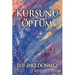 Kurşunu Öptüm - Elif İnci Dönmez - Cinius Yayınları