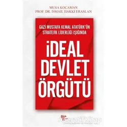 Gazi Mustafa Kemal Atatürk’ün Stratejik Liderliği Işığında - İdeal Devlet Örgütü