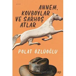 Annem, Kovboylar ve Sarhoş Atlar - Polat Özlüoğlu - İthaki Yayınları