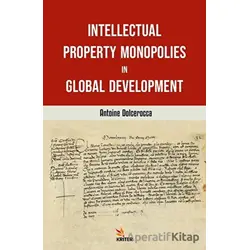 Intellectual Property Monopolies in Global - Antoine Dolcerocca - Kriter Yayınları