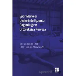 Spor Merkezi Üyelerinde Egzersiz Bağımlılığı ve Ortoreksiya Nervoza - Burak Öner - Gazi Kitabevi